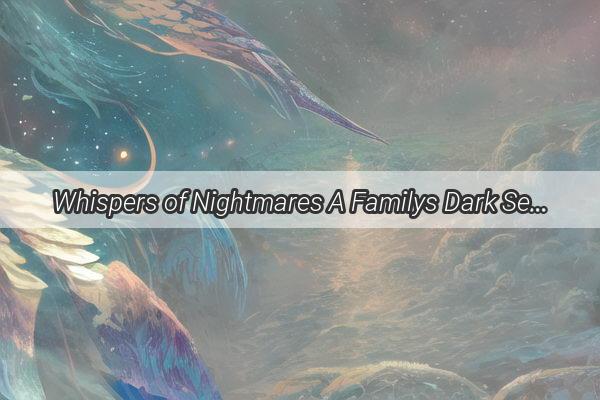 Whispers of Nightmares A Familys Dark Secret Unveiled in a Haunting Dream